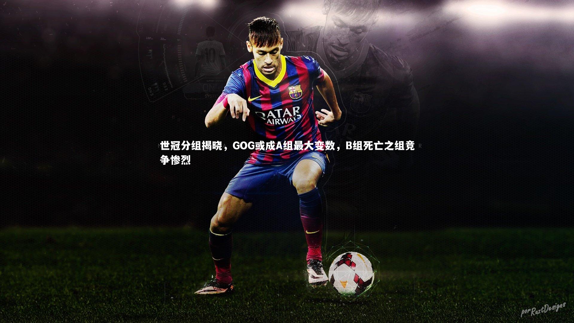 世冠分组揭晓,GOG或成A组最大变数,B组死亡之组竞争惨烈