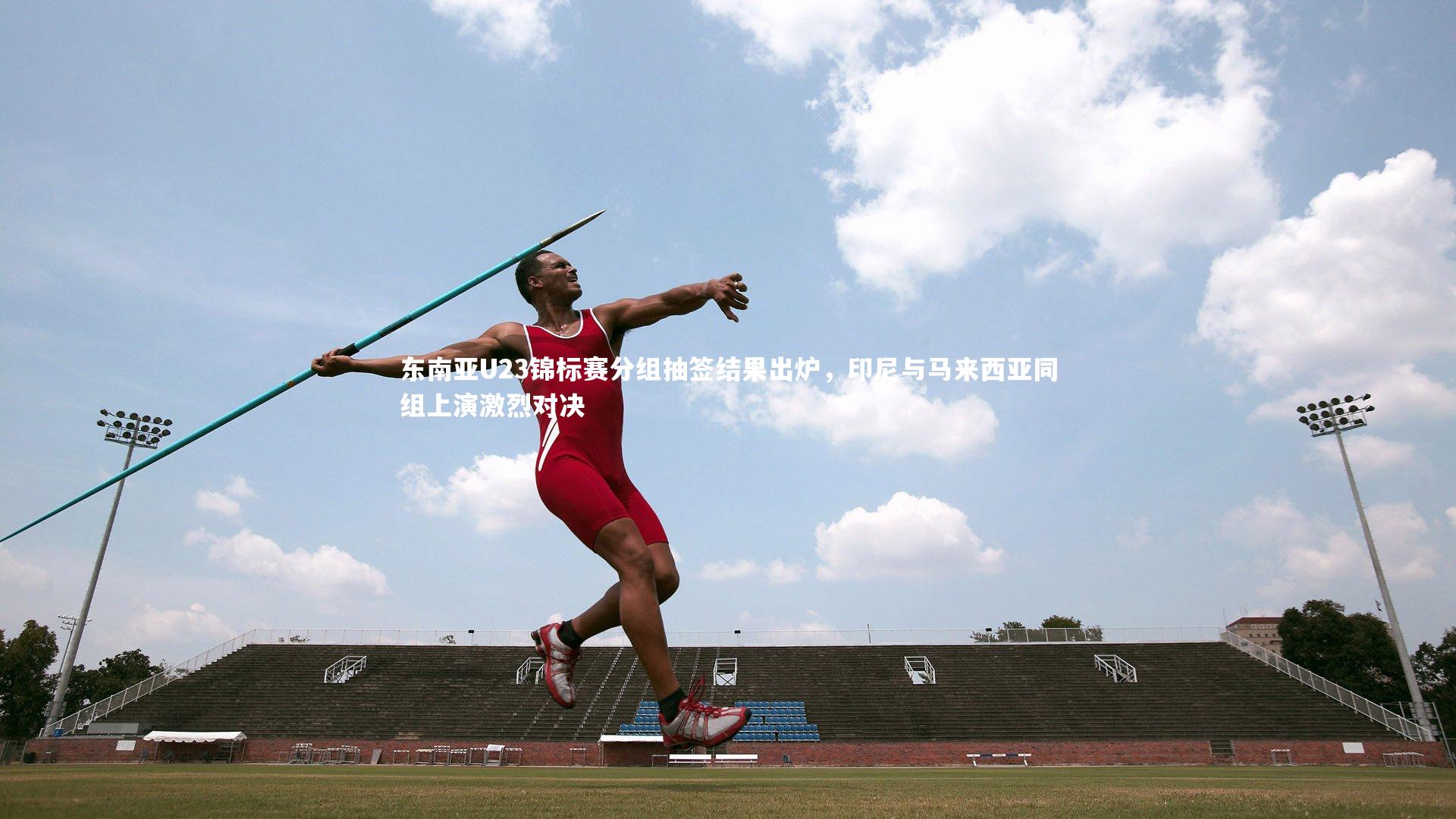 东南亚U23锦标赛分组抽签结果出炉,印尼与马来西亚同组上演激烈对决