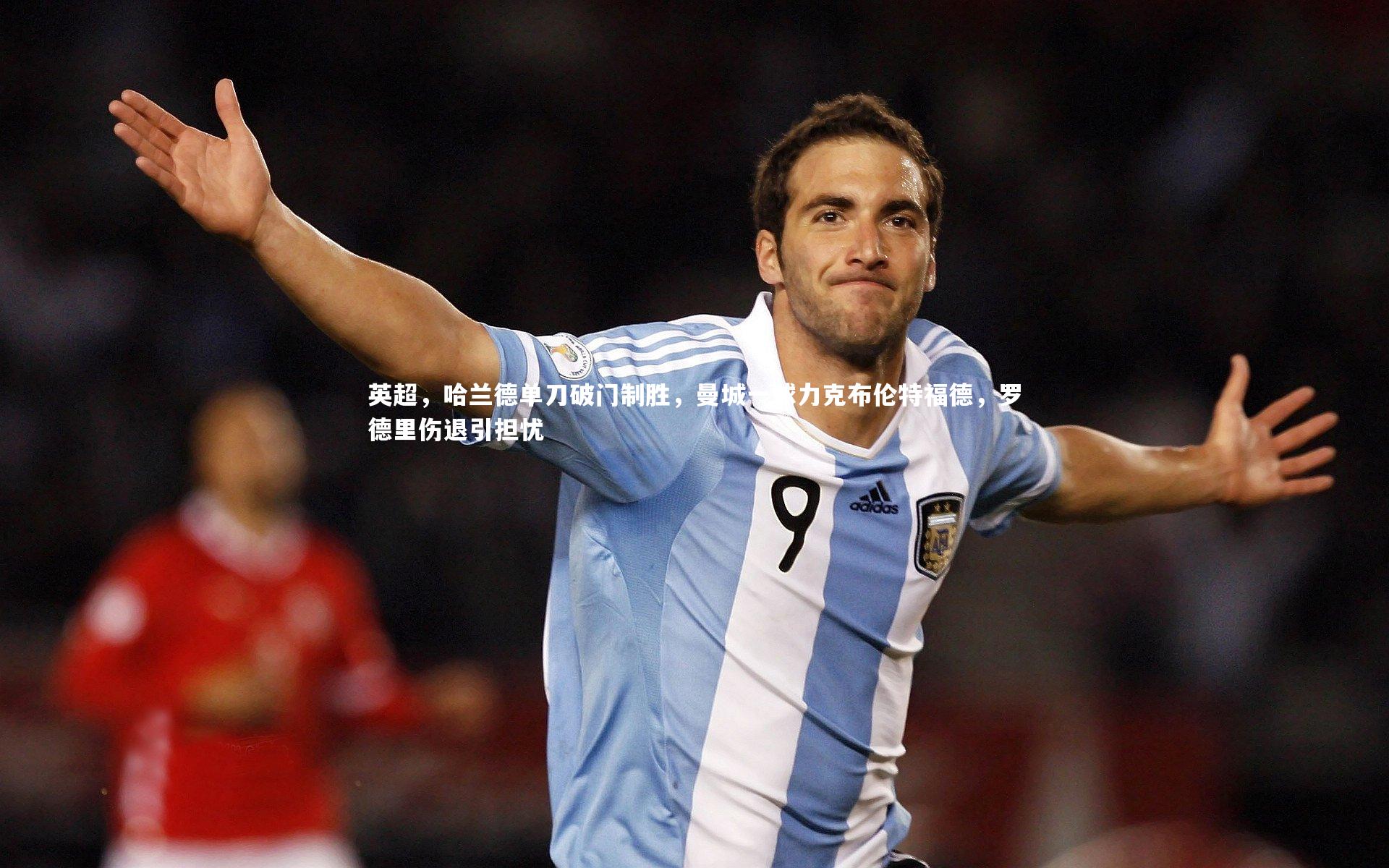 金年会-英超，哈兰德单刀破门制胜，曼城一球力克布伦特福德，罗德里伤退引担忧