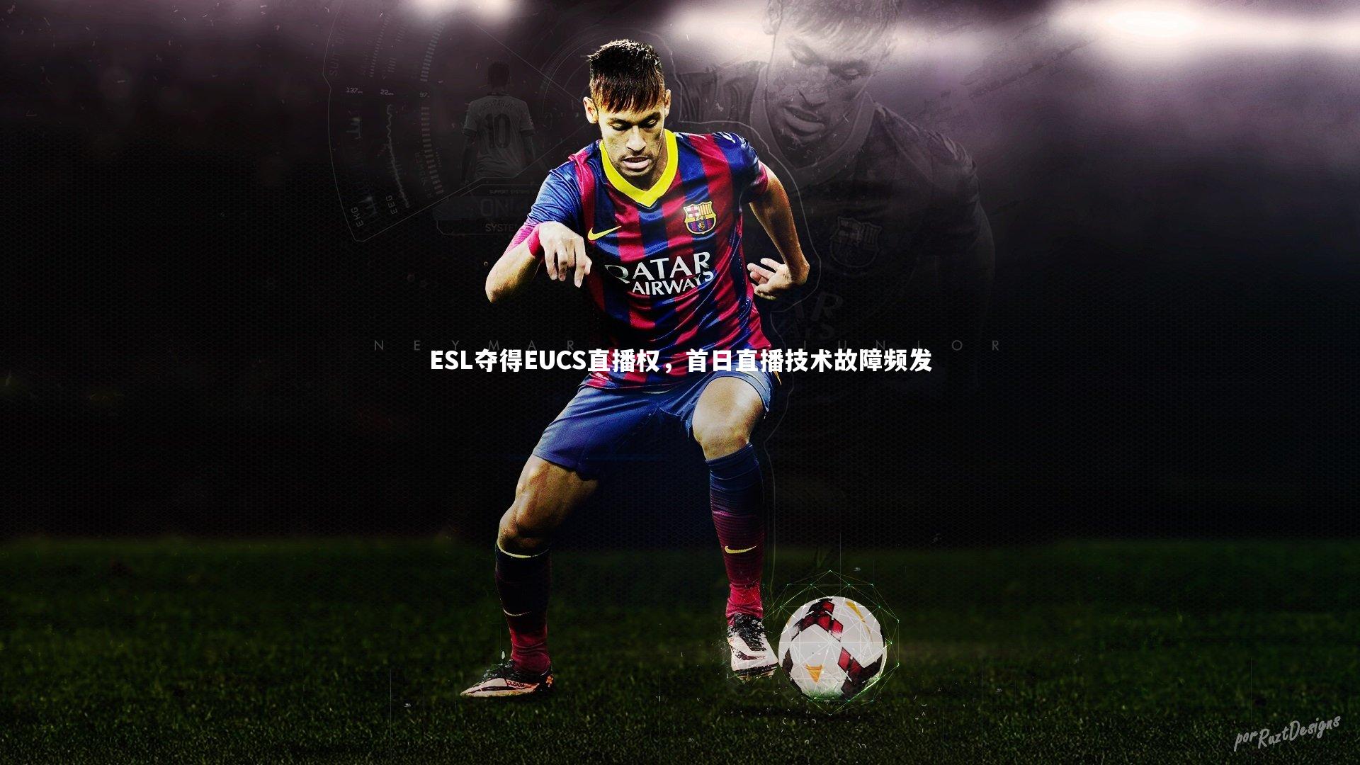 金年会公司：ESL夺得EUCS直播权，首日直播技术故障频发